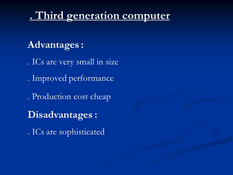 . Third generation computer Advantages :  . ICs are very small in size